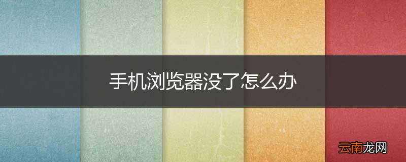 手机浏览器没了怎么办