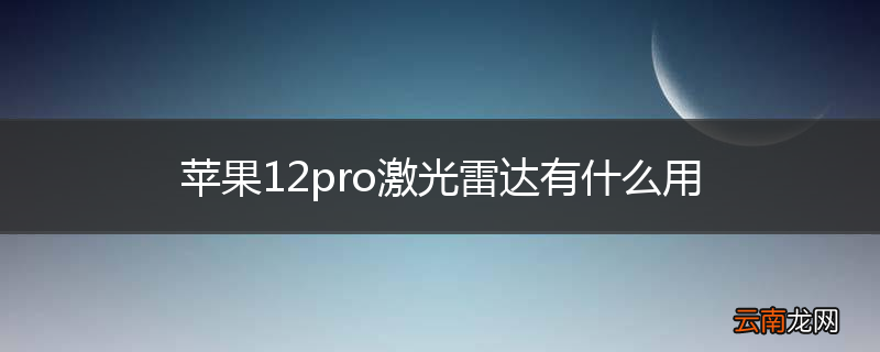 苹果12pro激光雷达有什么用