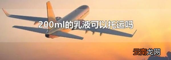 200ml的乳液可以托运吗
