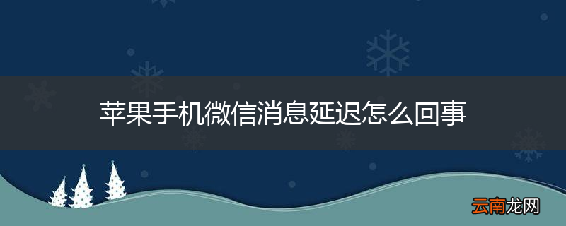 苹果手机微信消息延迟怎么回事
