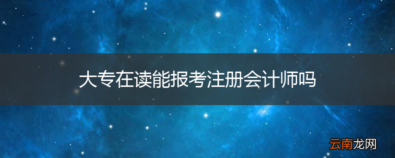 大专在读能报考注册会计师吗