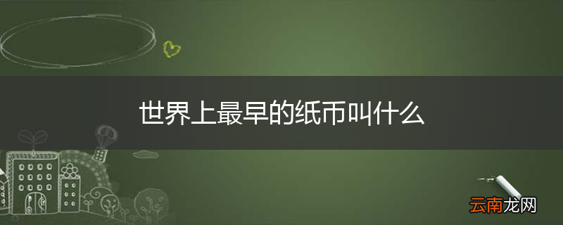 世界上最早的纸币叫什么