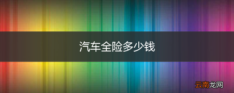 汽车全险多少钱