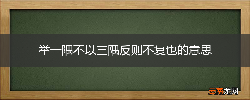 举一隅不以三隅反则不复也的意思