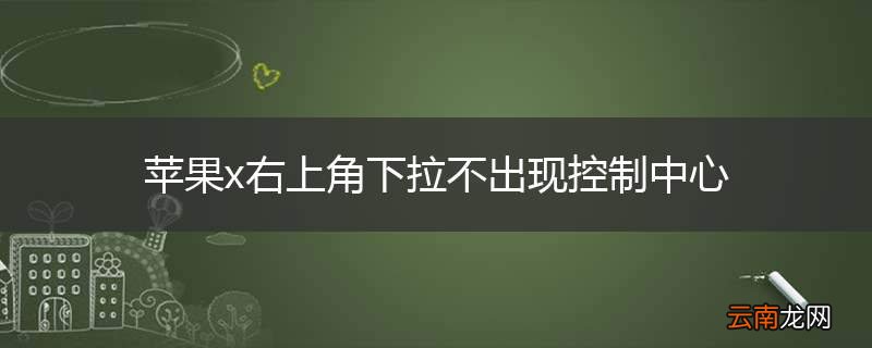 苹果x右上角下拉不出现控制中心