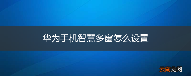 华为手机智慧多窗怎么设置