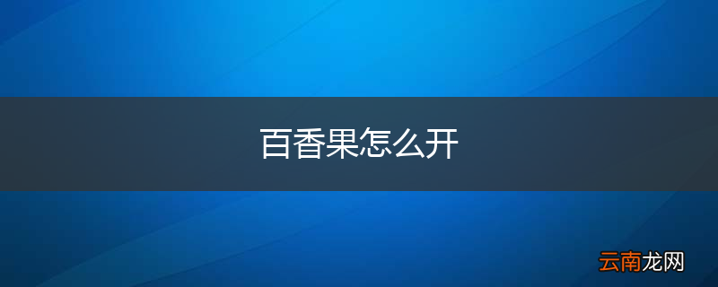 百香果怎么开
