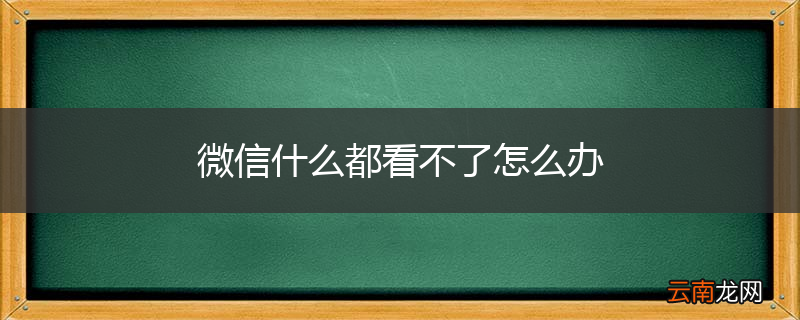 微信什么都看不了怎么办