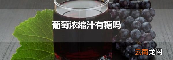 葡萄浓缩汁有糖吗