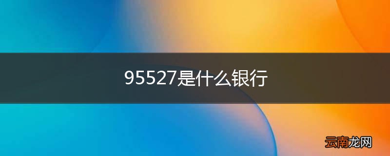 95527是什么银行