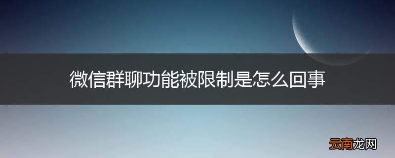 微信群聊功能被限制是怎么回事