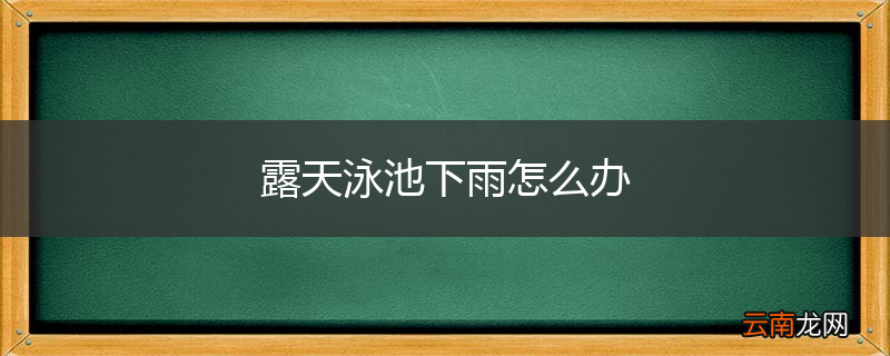 露天泳池下雨怎么办