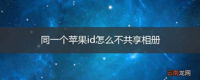 同一个苹果id怎么不共享相册