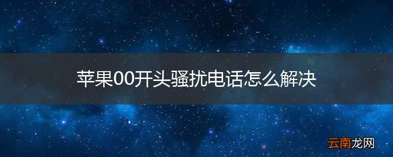 苹果00开头骚扰电话怎么解决