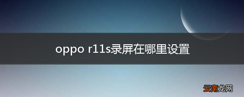 oppo r11s录屏在哪里设置
