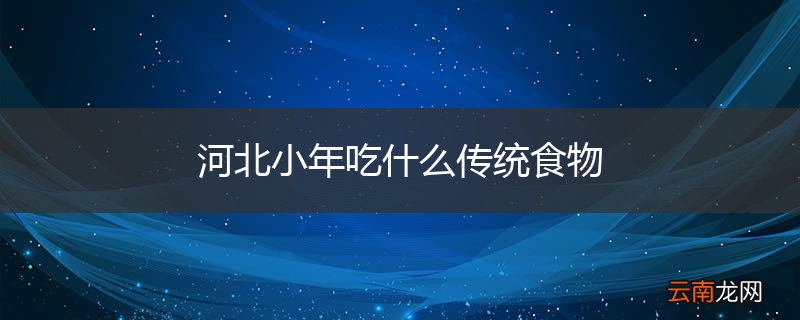 河北小年吃什么传统食物