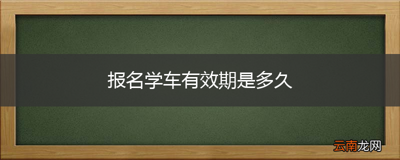 报名学车有效期是多久
