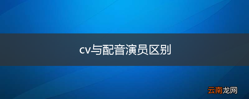 cv与配音演员区别