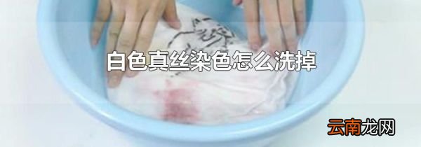 白色真丝染色怎么洗掉