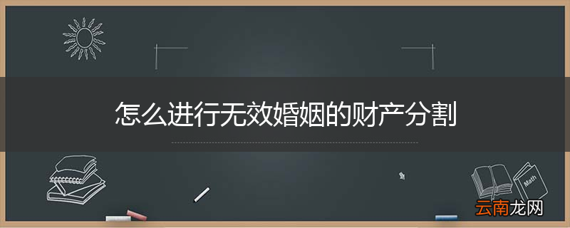 怎么进行无效婚姻的财产分割