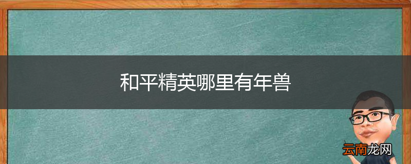 和平精英哪里有年兽