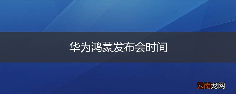 华为鸿蒙发布会时间