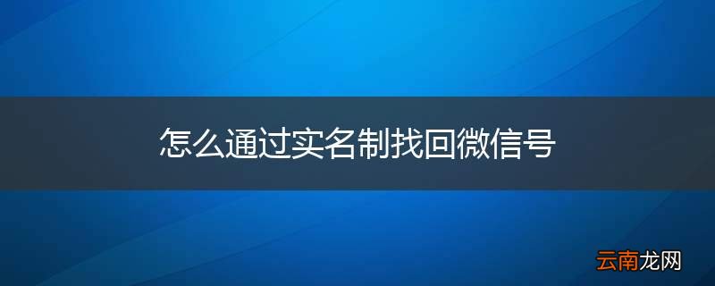 怎么通过实名制找回微信号