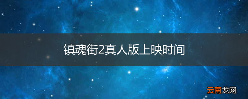 镇魂街2真人版上映时间