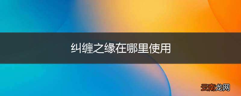 纠缠之缘在哪里使用
