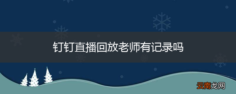 钉钉直播回放老师有记录吗