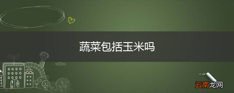 蔬菜包括玉米吗