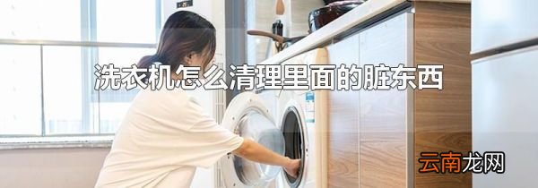 洗衣机怎么清理里面的脏东西