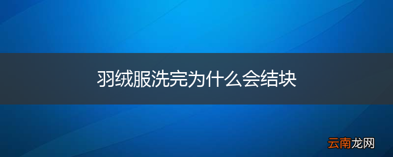 羽绒服洗完为什么会结块