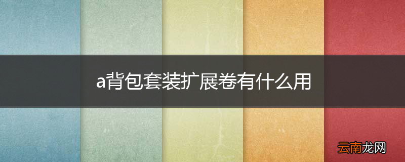 a背包套装扩展卷有什么用
