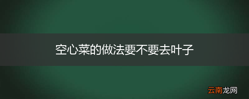 空心菜的做法要不要去叶子