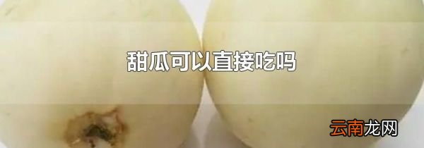 甜瓜可以直接吃吗