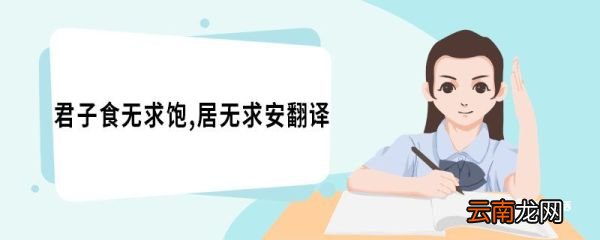君子食无求饱居无求安翻译 君子食无求饱居无求安原文