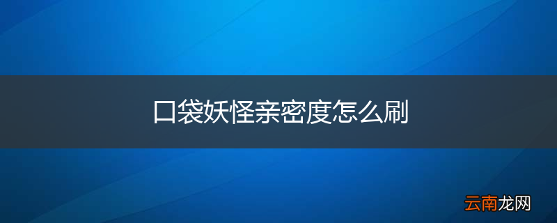 口袋妖怪亲密度怎么刷