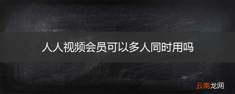 人人视频会员可以多人同时用吗