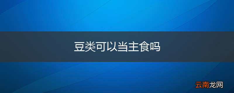 豆类可以当主食吗