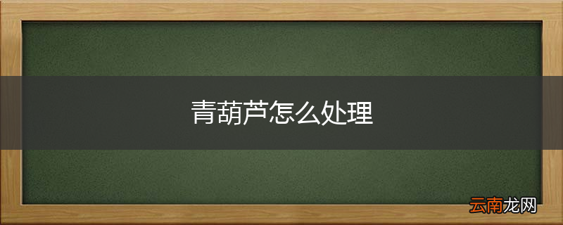 青葫芦怎么处理