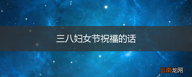 三八妇女节祝福的话