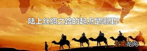 陆上丝绸之路的起点是哪里?