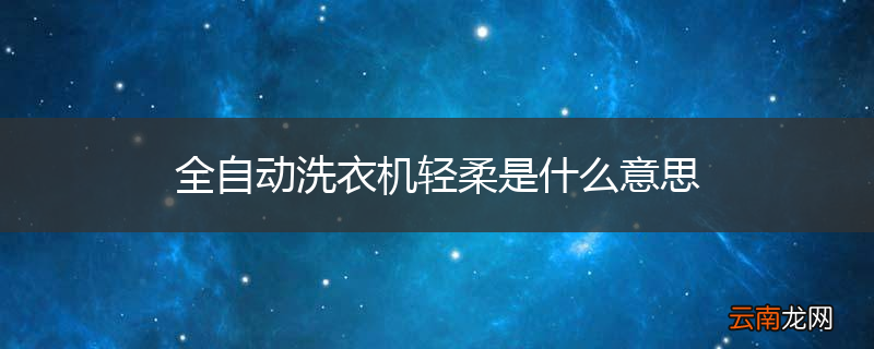 全自动洗衣机轻柔是什么意思