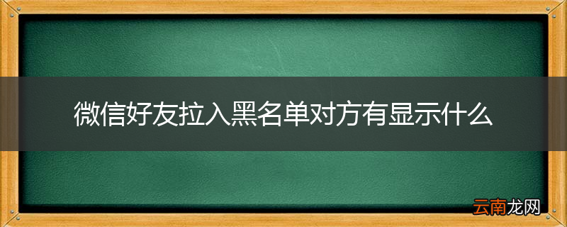 微信好友拉入黑名单对方有显示什么