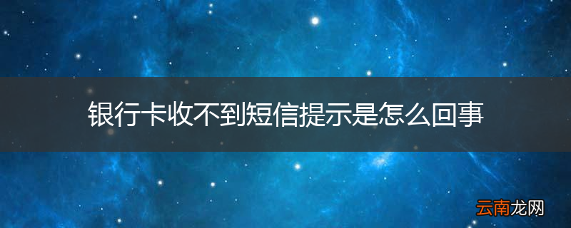 银行卡收不到短信提示是怎么回事
