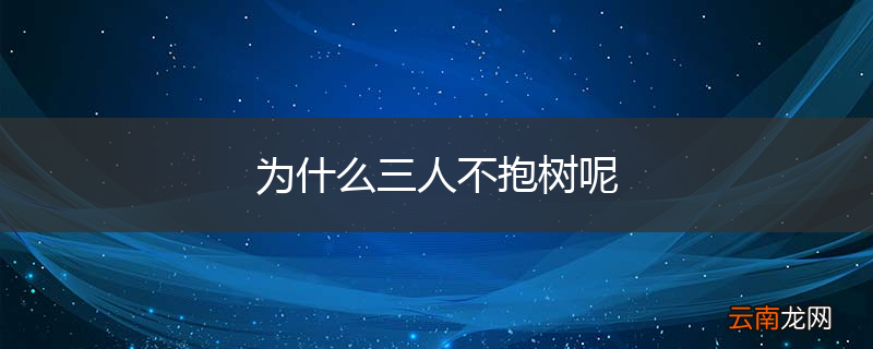为什么三人不抱树呢