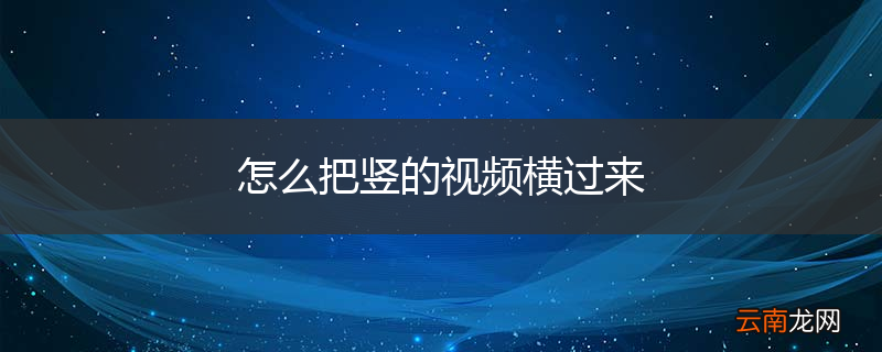 怎么把竖的视频横过来