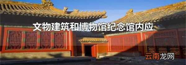 文物建筑和博物馆纪念馆内应设置什么标志