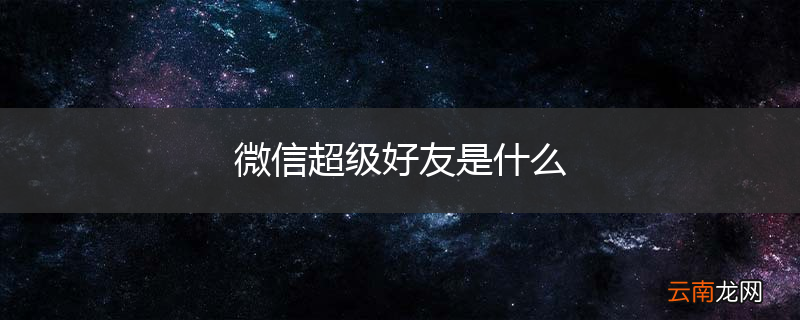 微信超级好友是什么